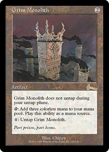 Grim Monolith
 Grim Monolith doesn't untap during your untap step.
{T}: Add {C}{C}{C}.
{4}: Untap Grim Monolith.